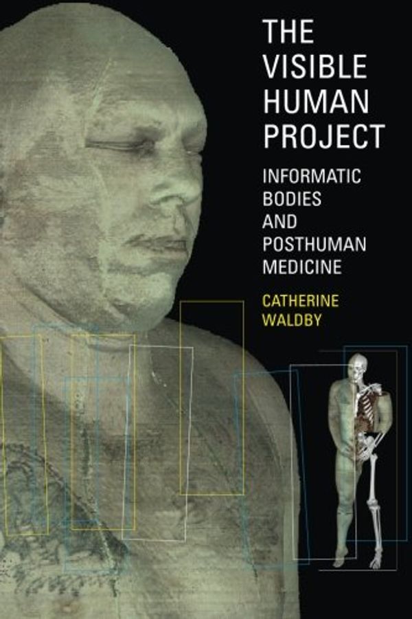 Cover Art for 9780415174060, The Visible Human Project: Informatic Bodies and Posthuman Medicine by Catherine Waldby