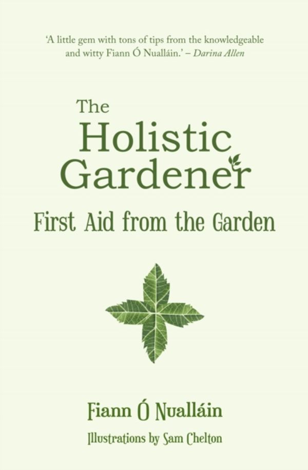 Cover Art for 9781781176610, The Holistic Gardener:: First Aid from the Garden by Fiann O Nuallain