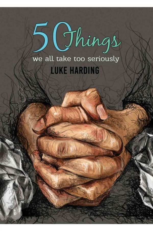 Cover Art for 9781528900201, 50 things we all take too seriously by Luke Harding