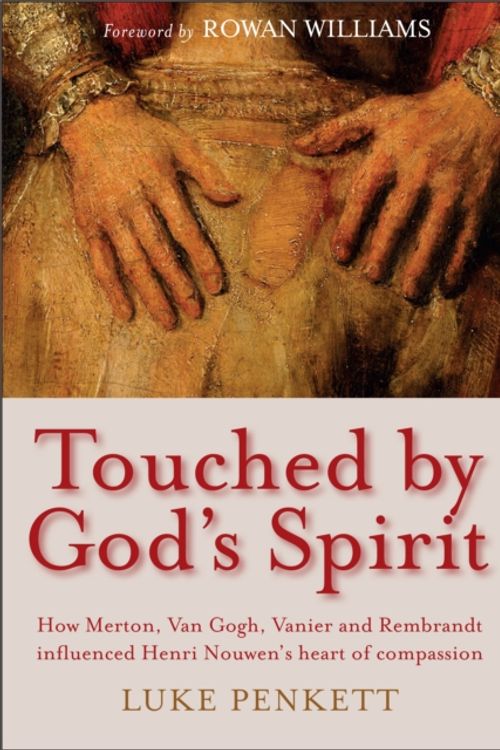 Cover Art for 9780232533859, Touched by God's Spirit: The Influence of Merton, Van Gogh, Vanier and Rembrandt on the Compassionate Life of Henri Nouwen by Luke Penkett