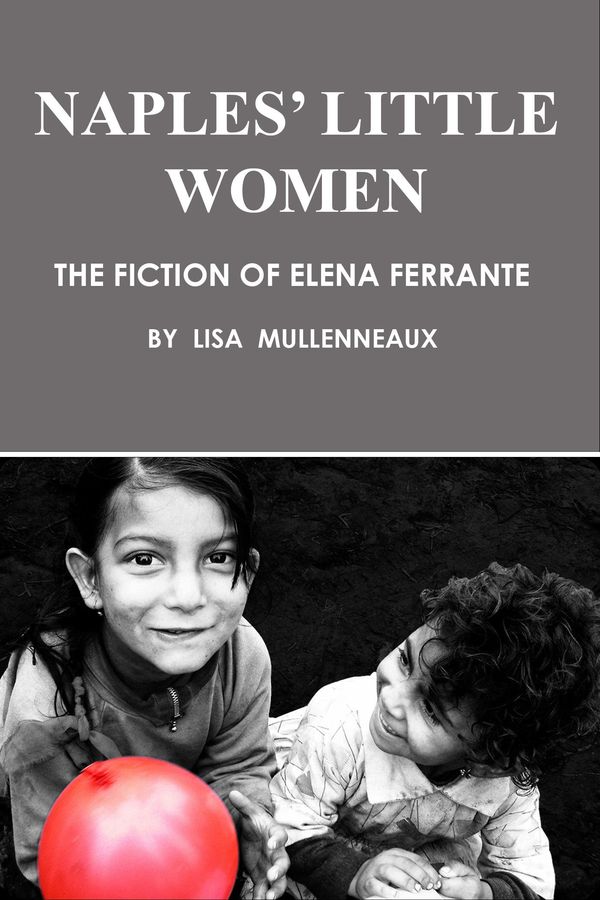 Cover Art for 9780970429643, Naples' Little Women: The Fiction of Elena Ferrante by Lisa Mullenneaux