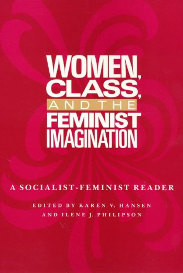 Cover Art for 9780877226307, Women, Class, and the Feminist Imagination: A Socialist-Feminist Reader (Women in the Political Economy) by Karen V. Hansen