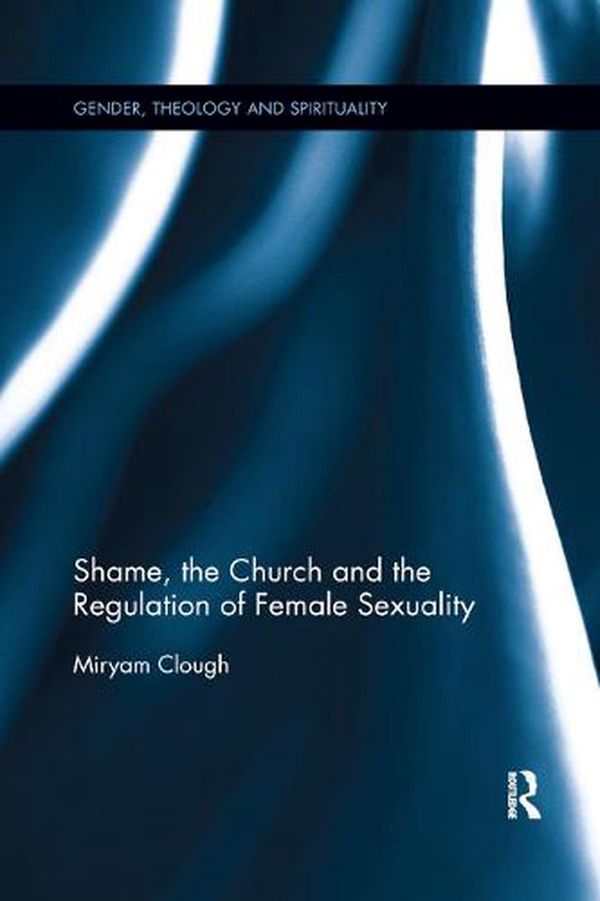 Cover Art for 9780367886530, Shame, the Church and the Regulation of Female Sexuality by Miryam Clough