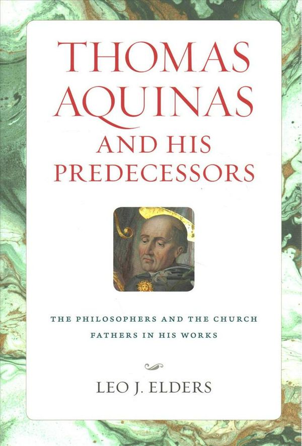 Cover Art for 9780813230276, Thomas Aquinas and His PredecessorsThe Philosophers and the Church Fathers in His ... by Leo J. Elders