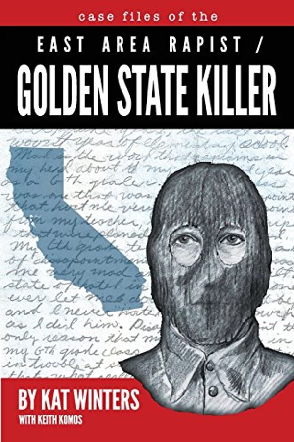 Cover Art for 9780999458105, Case Files of the East Area Rapist / Golden State Killer by Kat Winters, Keith Komos