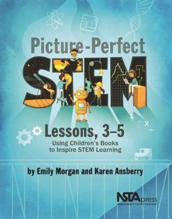 Cover Art for 9781681403311, Picture-Perfect Stem Lessons, 3-5: Using Children's Books to Inspire Stem Learning by Emily Morgan, Karen Ansberry
