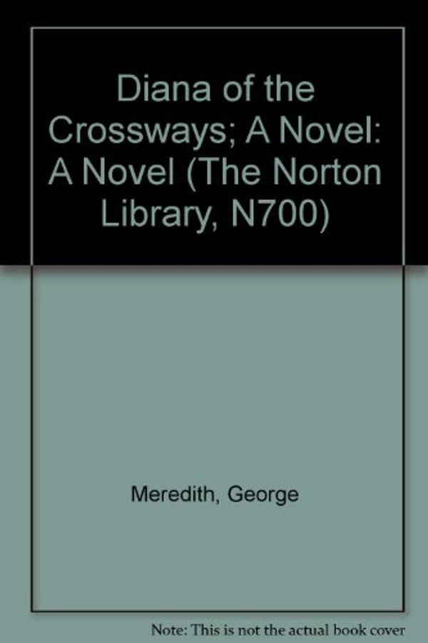 Cover Art for 9780393007008, Diana of the Crossways; A Novel: A Novel (The Norton Library, N700) by George Meredith