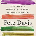 Cover Art for 9781982140908, Dedicated: The Case for Commitment in an Age of Infinite Browsing by Pete Davis