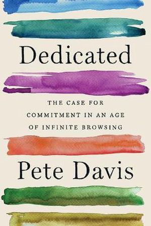 Cover Art for 9781982140908, Dedicated: The Case for Commitment in an Age of Infinite Browsing by Pete Davis