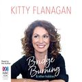 Cover Art for B07D9KWC5V, Bridge Burning and Other Hobbies by Kitty Flanagan