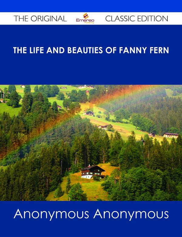 Cover Art for 9781486497980, The Life and Beauties of Fanny Fern - The Original Classic Edition by Anonymous