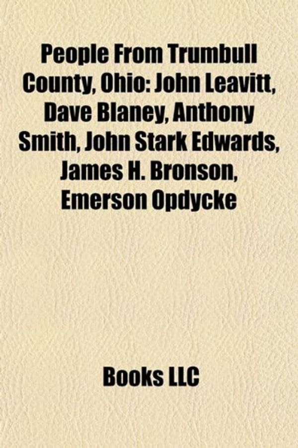 Cover Art for 9781157263746, People from Trumbull County, Ohio: John Leavitt, Dave Blaney, Anthony Smith, John Stark Edwards, James H. Bronson, Emerson Opdycke by Source Wikipedia, Books, LLC, LLC Books