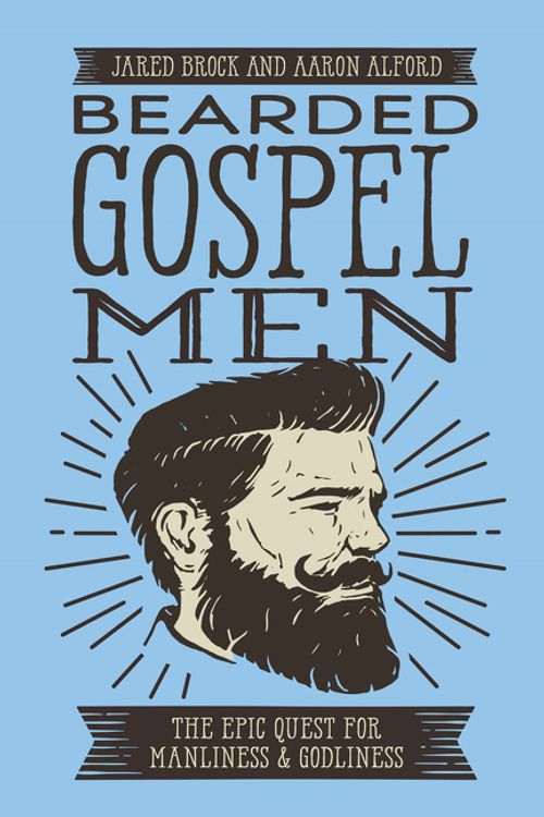 Cover Art for 9780718099305, Bearded Gospel Men: The Epic Quest for Manliness and Godliness by Jared Brock