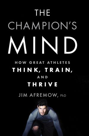 Cover Art for 9781623365622, The Champion's Mind: How Great Athletes Think, Train, and Thrive by Jim Afremow