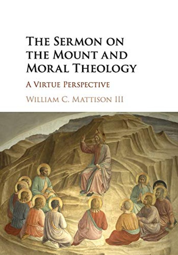 Cover Art for 9781316622360, The Sermon on the Mount and Moral Theology: A Virtue Perspective by William C. Mattison
