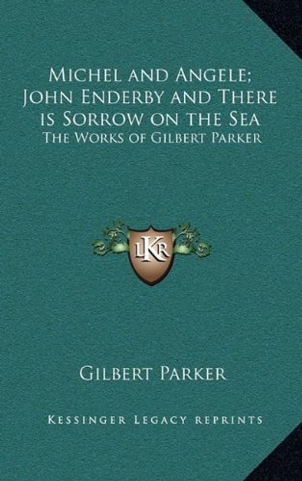 Cover Art for 9781163327746, Michel and Angele; John Enderby and There Is Sorrow on the Sea by Gilbert Parker