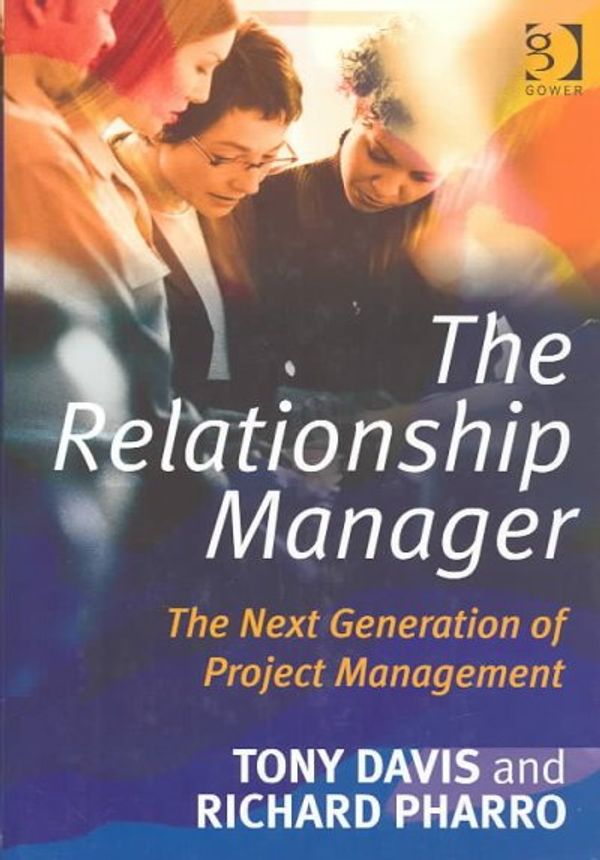 Cover Art for 9780566084638, The Relationship Manager: The Next Generation of Project Management by Tony Davis