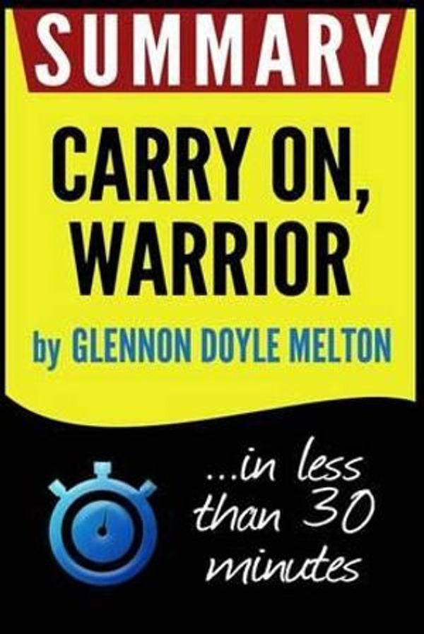 Cover Art for 9781539693994, Summary of Carry On, Warrior: The Power of Embracing Your Messy, Beautiful Life (Glennon Doyle Melton) by Book Summary