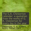 Cover Art for 9781110731084, The G.K. Chesterton calendar: a quotation from the works of G. K. Chesterton for every day in the ye by Chesterton, G. K. (Gilbert Keith)