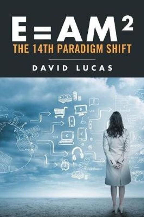 Cover Art for 9781524518608, E=am2 - The 14th Paradigm Shift by David Lucas
