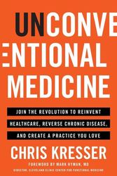 Cover Art for 9781619617476, Unconventional Medicine: Join the Revolution to Reinvent Healthcare, Reverse Chronic Disease, and Create a Practice You Love by Chris Kresser