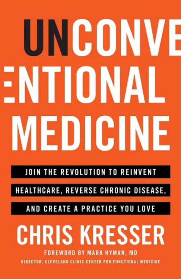 Cover Art for 9781619617476, Unconventional Medicine: Join the Revolution to Reinvent Healthcare, Reverse Chronic Disease, and Create a Practice You Love by Chris Kresser