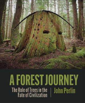 Cover Art for 9781938340970, The Forest Journey: The Story of Trees and Civilization by John Perlin