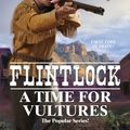 Cover Art for 9780786035717, A Time for Vultures (Flintlock) by Johnstone, William W., Johnstone, J.A.