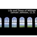 Cover Art for 9780554773377, Life and Times of William Samuel Johnson, LL.D. by Eben Edwards Beardsley