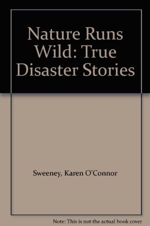 Cover Art for 9780531022207, Nature Runs Wild: True Disaster Stories by Karen O'Connor Sweeney