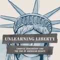 Cover Art for B00F21VXV2, Unlearning Liberty: Campus Censorship and the End of American Debate by Greg Lukianoff