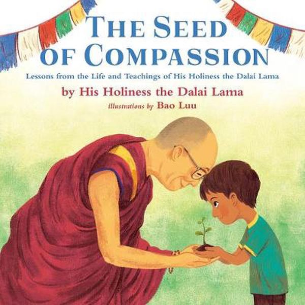 Cover Art for 9780525555148, The Seed of Compassion: Lessons from the Life and Teachings of His Holiness the Dalai Lama by His Holiness The Dalai Lama