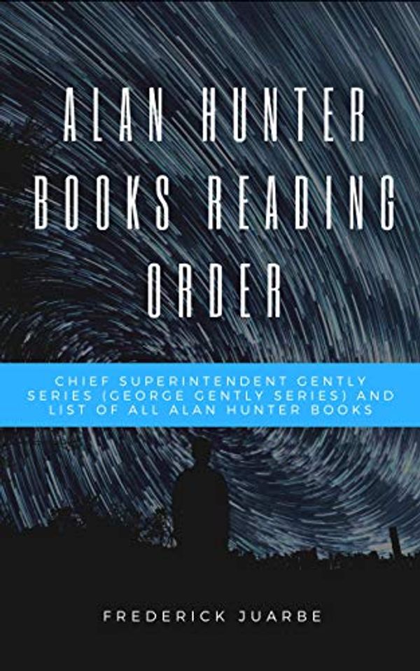 Cover Art for B07KXYC2MG, Alan Hunter Books Reading Order: Chief Superintendent Gently Series (George Gently Series) in order and list of all Alan Hunter books by Frederick Juarbe