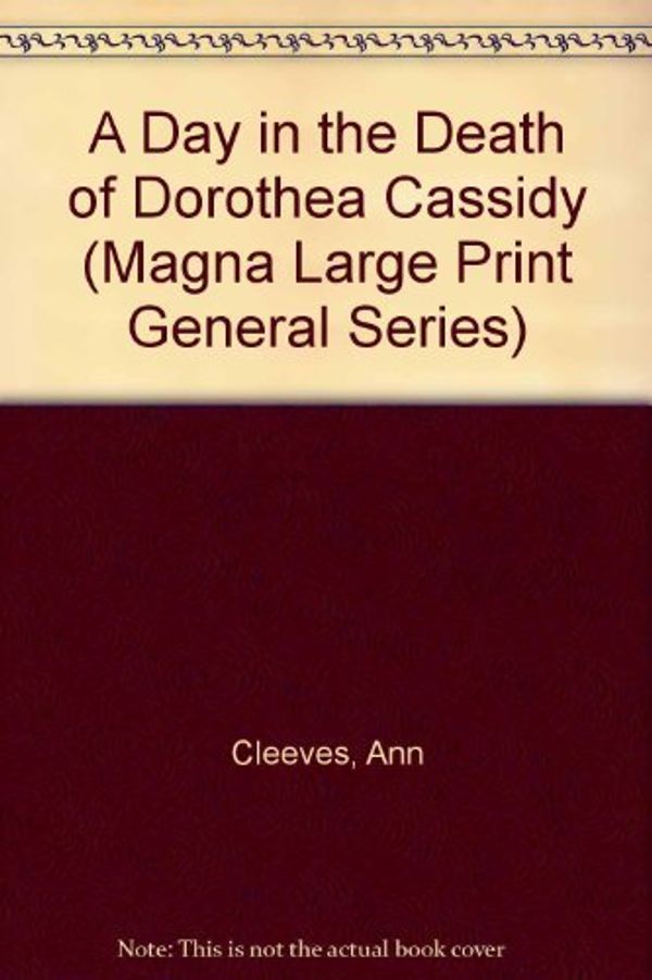 Cover Art for B010EWBKE8, A Day in the Death of Dorothea Cassidy (Magna Large Print General Series) Hardcover Large Print, November, 1993 by Ann Cleeves