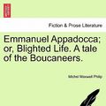 Cover Art for 9781241392963, Emmanuel Appadocca; Or, Blighted Life. a Tale of the Boucaneers. by Michel Maxwell Philip