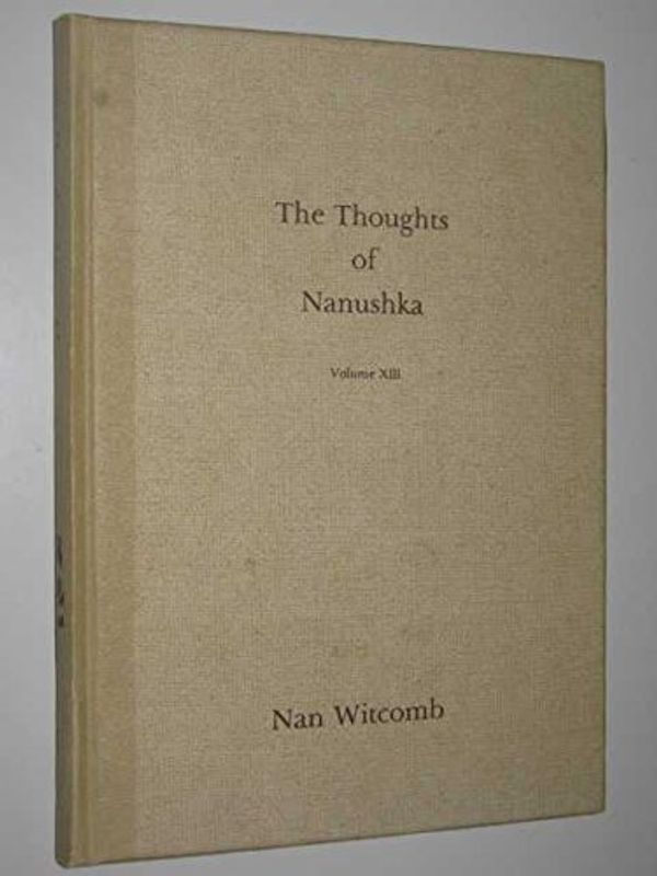 Cover Art for 9780949332059, The Thoughts of Nanushka - Volume XIII by Nan Witcomb