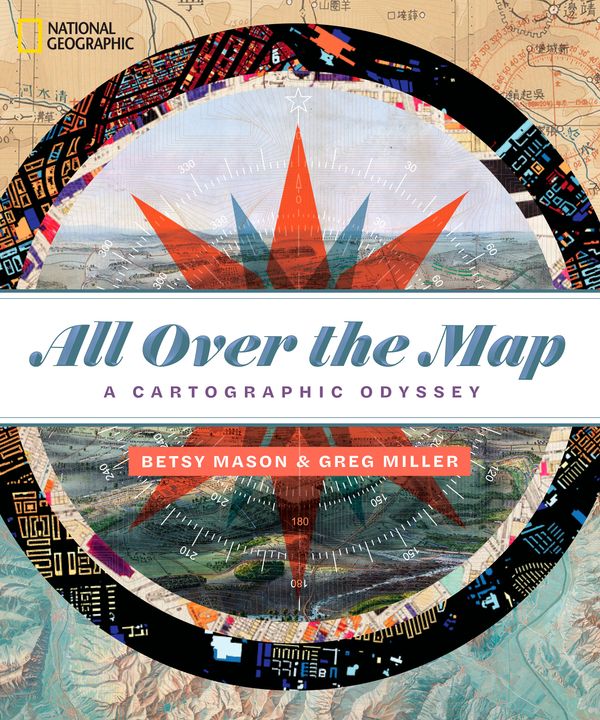 Cover Art for 9781426219726, All Over the Map: A Cartographic Odyssey by Betty Mason, Greg Miller