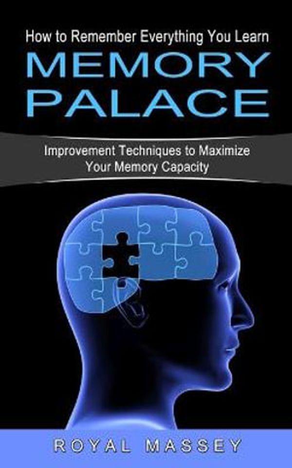 Cover Art for 9781774854174, Memory Palace: How to Remember Everything You Learn (Improvement Techniques to Maximize Your Memory Capacity) by Royal Massey