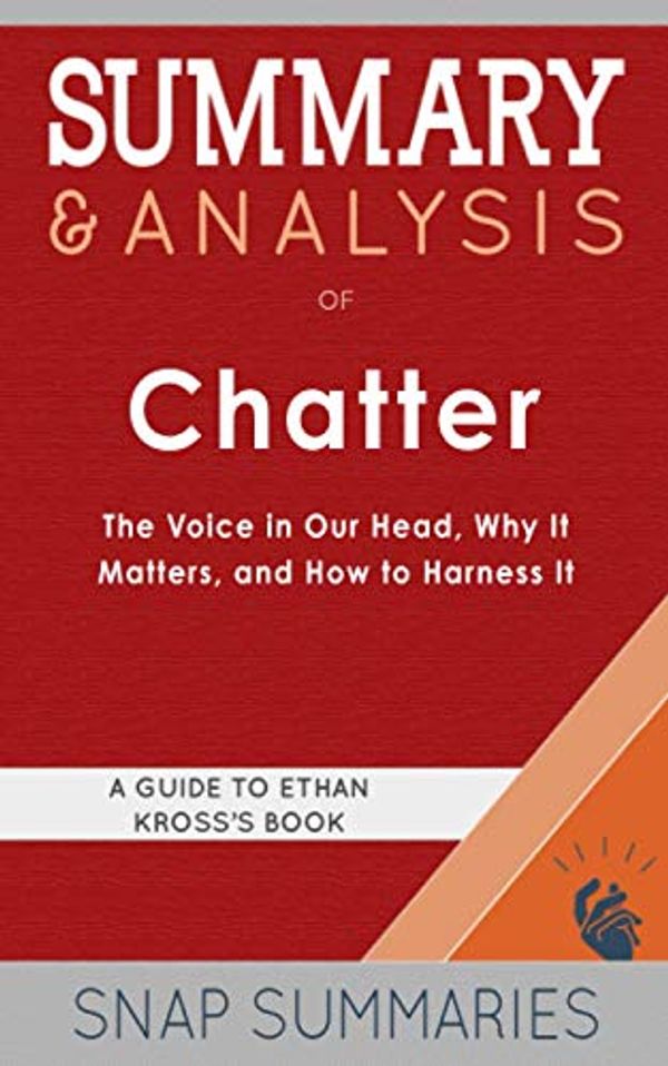 Cover Art for 9798713685928, Summary & Analysis of Chatter: The Voice in Our Head, Why It Matters, and How to Harness It | A Guide to Ethan Kross's Book by Snap Summaries