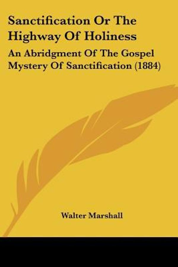 Cover Art for 9781104461379, Sanctification or the Highway of Holiness: An Abridgment of the Gospel Mystery of Sanctification (1884) by Walter Marshall