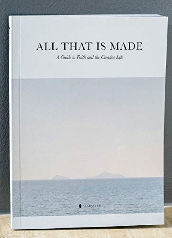 Cover Art for 9781733769327, All That Is Made: A Guide to Faith and the Creative Life by Alabaster Co.