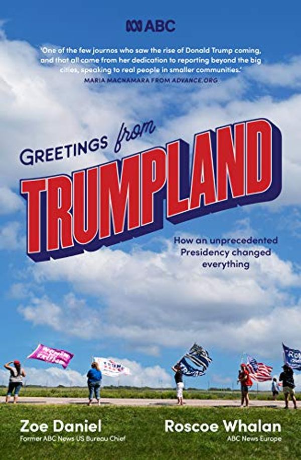 Cover Art for B08KFJF9BQ, Greetings from Trumpland: How an unprecedented Presidency changed everything by Zoe Daniel, Roscoe Whalan