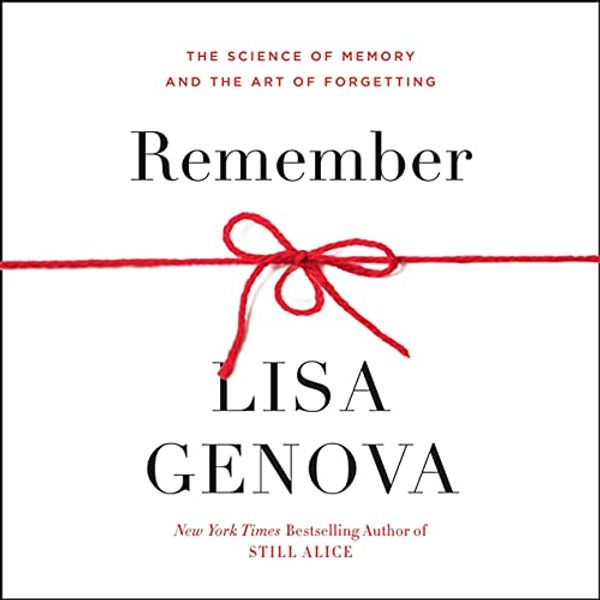 Cover Art for B08FMW71M6, Remember: The Science of Memory and the Art of Forgetting by Lisa Genova