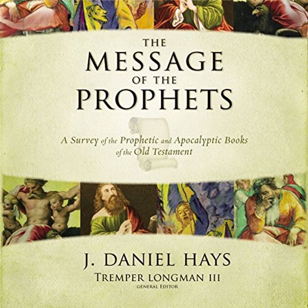 Cover Art for B01N7YI85L, The Message of the Prophets: Audio Lectures: A Survey of the Prophetic and Apocalyptic Books of the Old Testament by J. Daniel Hays