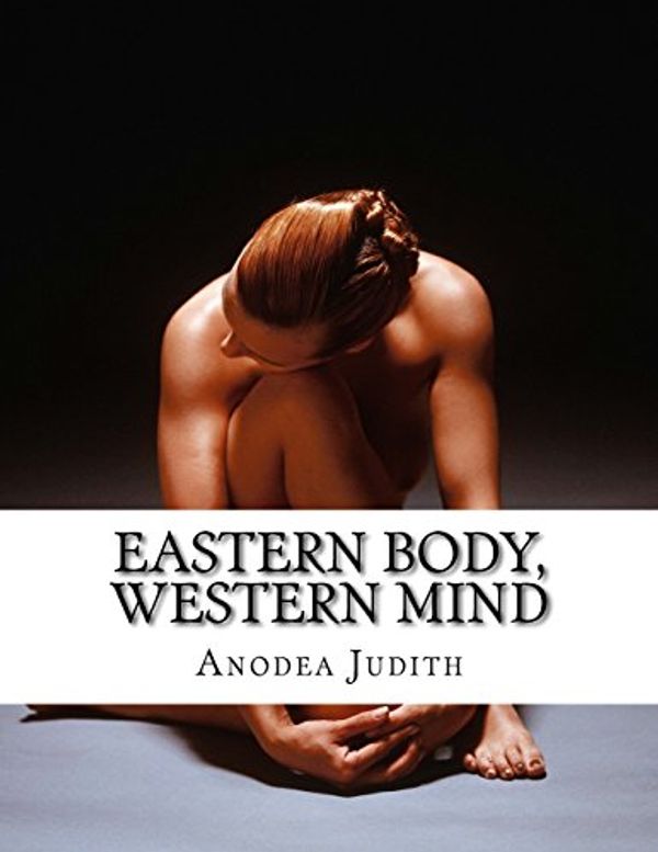 Cover Art for 9781537011639, Eastern Body, Western Mind: Psychology and the Chakra System As a Path to the Se by Anodea Judith
