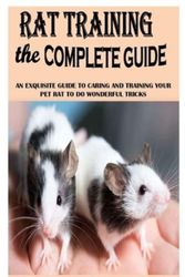 Cover Art for 9798735097167, RAT TRAINING THE COMPLETE GUIDE: An Exquisite Guide To Caring And Training Your Pet Rat To Do Wonderful Tricks by DAVIS FOSTER