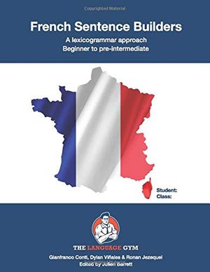 Cover Art for 9798665096872, French Sentence Builders – A Lexicogrammar approach: Beginner to pre-intermediate (The Language Gym) by Dr. Gianfranco Conti, Viñales, Mr Dylan, Mr. Ronan Jezequel