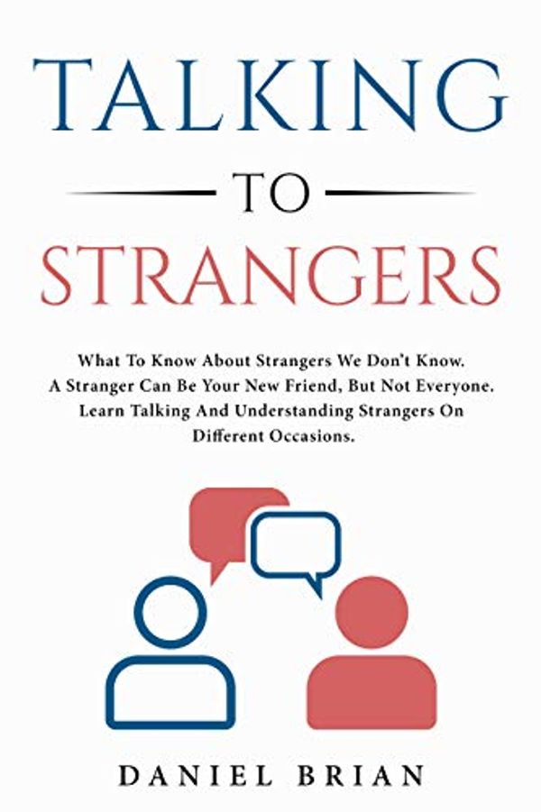 Cover Art for B08QML7XC6, TALKING TO STRANGERS: What To Know About Strangers We Don’t Know. A Stranger Can Be Your New Friend, But Not Everyone. Learn Talking And Understanding Strangers On Different Occasions. by Daniel Brian