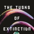 Cover Art for 9781250855527, The Tusks of Extinction by Ray Nayler