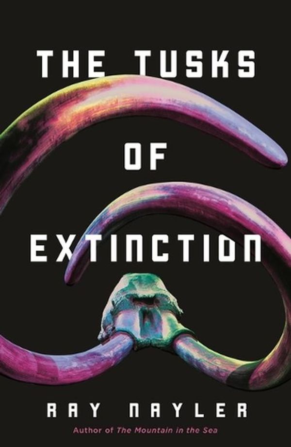 Cover Art for 9781250855527, The Tusks of Extinction by Ray Nayler